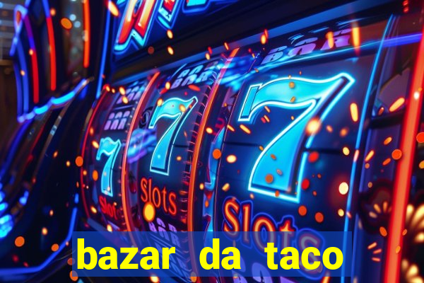 bazar da taco agendamento online